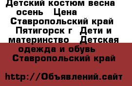 Детский костюм весна - осень › Цена ­ 1 800 - Ставропольский край, Пятигорск г. Дети и материнство » Детская одежда и обувь   . Ставропольский край